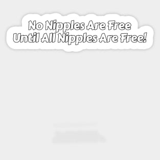 No Nipples Are Free Until All Nipples Are Free! Sticker